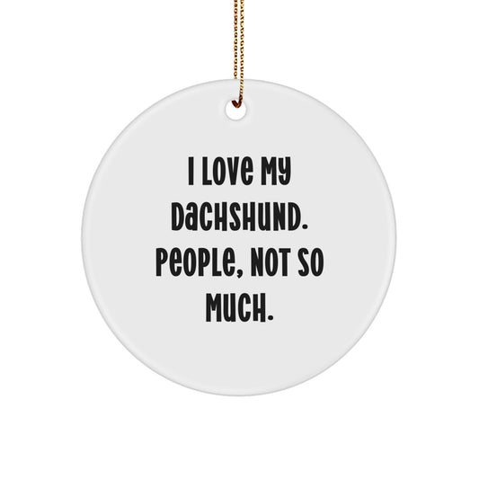 Funny Dachshund Dog Circle Ornament Gifts from Friends for Men Women Family - I Love My Dachshund. People, Not So Much. - Christmas Unique Gifts - Image 1