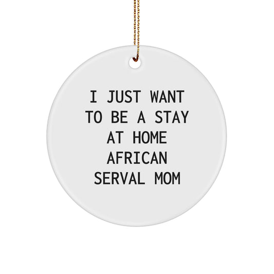 Gifts from Friends to African Serval Cat Lovers, I Just Want To Be A Stay At Home African Serval Mom Ornament, Christmas Unique Circle Decor - Image 1