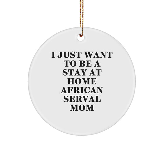 Funny African Serval Cat Mom Gifts from Family, Unique Christmas Decorations, Circle Ornament, I Just Want To Be A Stay At Home African Serval Mom - Image 1