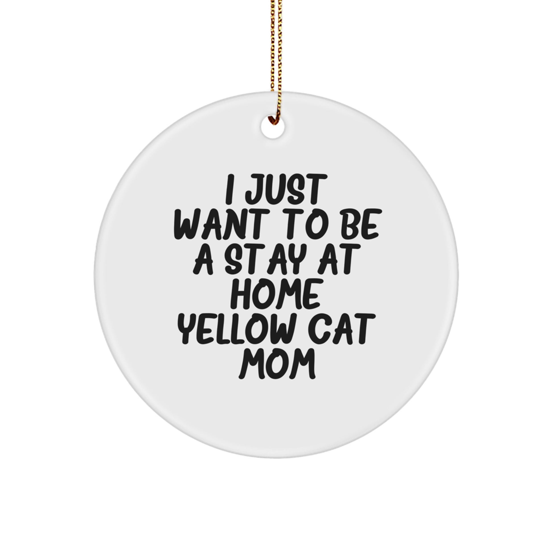 Yellow Cat Mom Funny Circle Ornaments for Christmas Unique Gifts from Friends, Coworkers, Family to Yellow Cat, Cat Lovers, Cat Parents - 'I Just Want To Be A Stay At Home Yellow Cat Mom' Decoration - Image 1