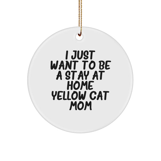 Yellow Cat Mom Funny Circle Ornaments for Christmas Unique Gifts from Friends, Coworkers, Family to Yellow Cat, Cat Lovers, Cat Parents - 'I Just Want To Be A Stay At Home Yellow Cat Mom' Decoration - Image 1