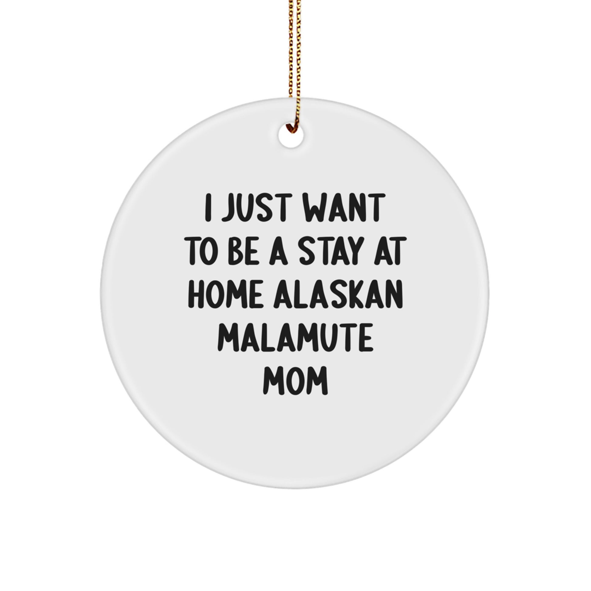 Funny Alaskan Malamute Dog Mom Gifts Christmas Circle Ornament - 'I Just Want To Be A Stay At Home Alaskan Malamute Mom' - Image 1