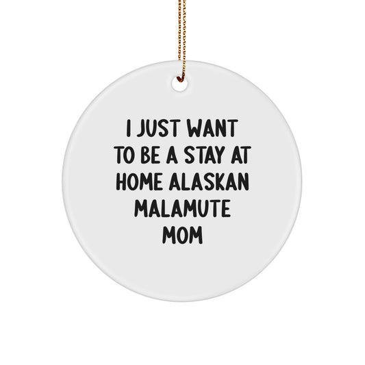 Funny Alaskan Malamute Dog Mom Gifts Christmas Circle Ornament - 'I Just Want To Be A Stay At Home Alaskan Malamute Mom' - Image 1