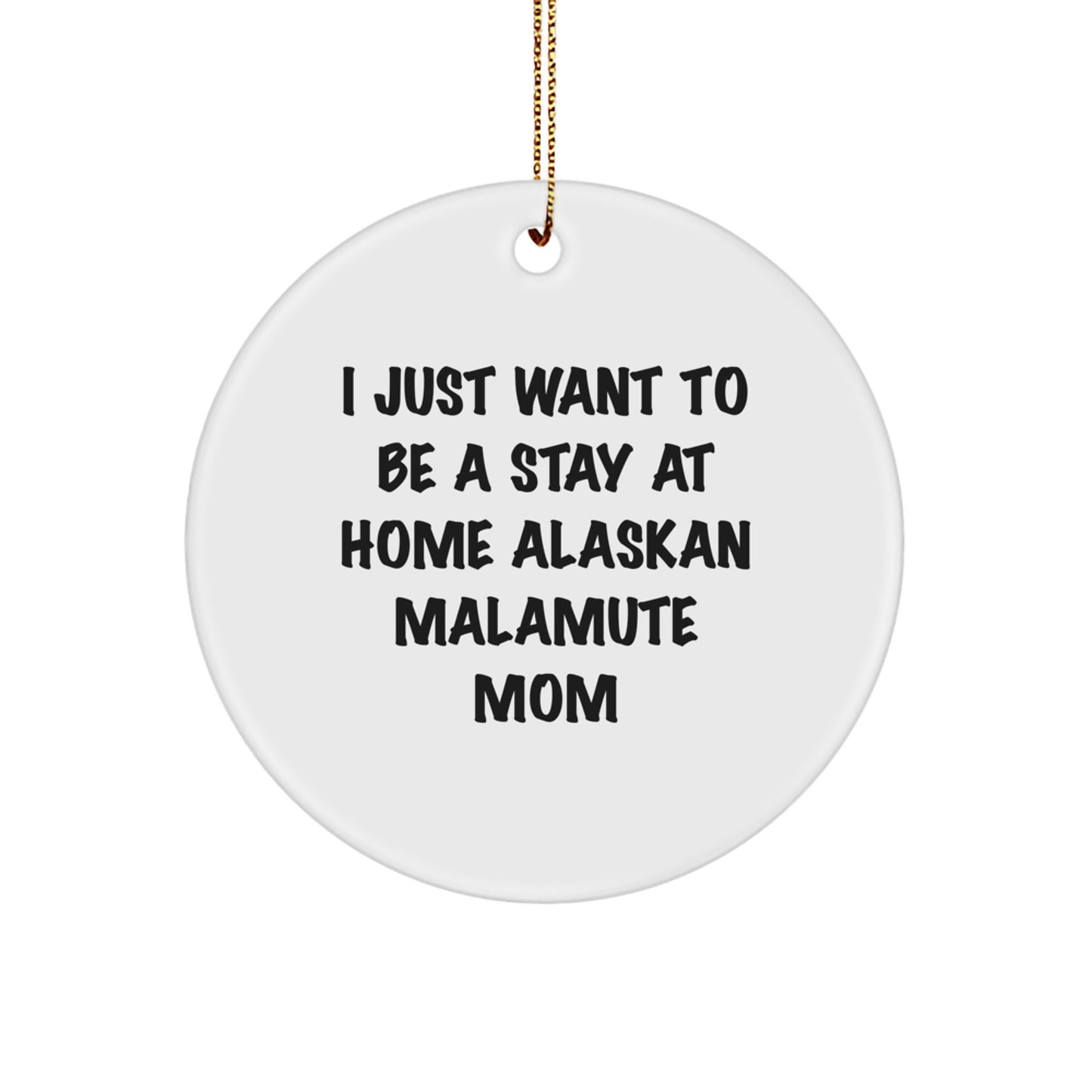 Stay at Home Alaskan Malamute Mom Gifts, Funny Alaskan Malamute Dog Christmas Circle Ornament, I Just Want To Be A Stay At Home Alaskan Malamute Mom Present for Friends - Image 1