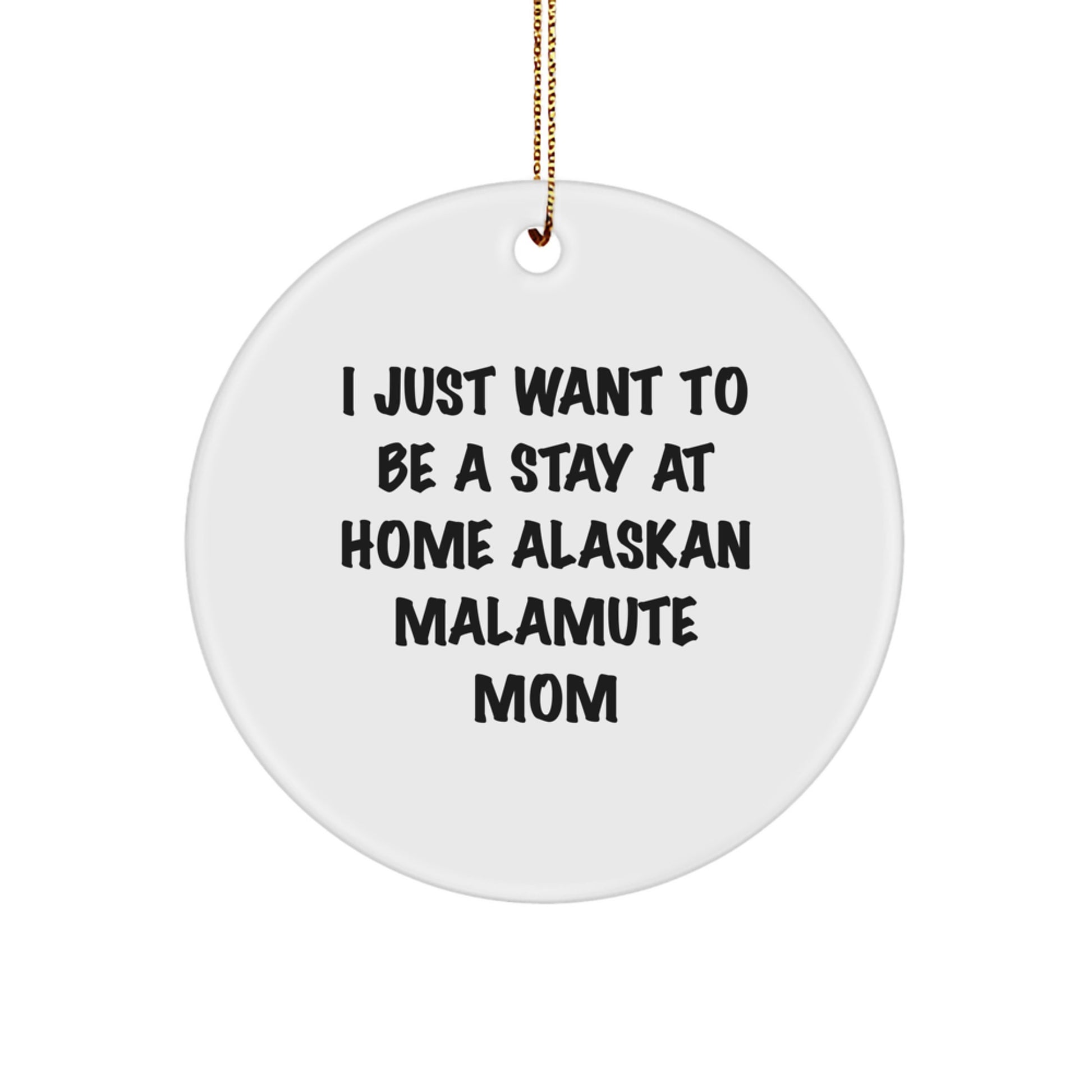 Stay at Home Alaskan Malamute Mom Gifts, Funny Alaskan Malamute Dog Christmas Circle Ornament, I Just Want To Be A Stay At Home Alaskan Malamute Mom Present for Friends - Image 1