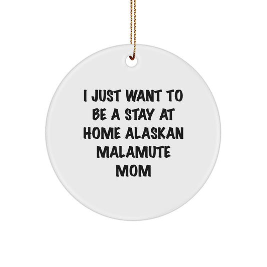 Stay at Home Alaskan Malamute Mom Gifts, Funny Alaskan Malamute Dog Christmas Circle Ornament, I Just Want To Be A Stay At Home Alaskan Malamute Mom Present for Friends - Image 1