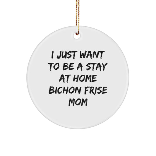 Funny Bichon Frise Dog Gifts for Bichon Frise Moms, Circle Ornaments for Christmas Unique Gifts, Gifts from Women to Friends, 'I Just Want To Be A Stay At Home Bichon Frise Mom' - Image 1