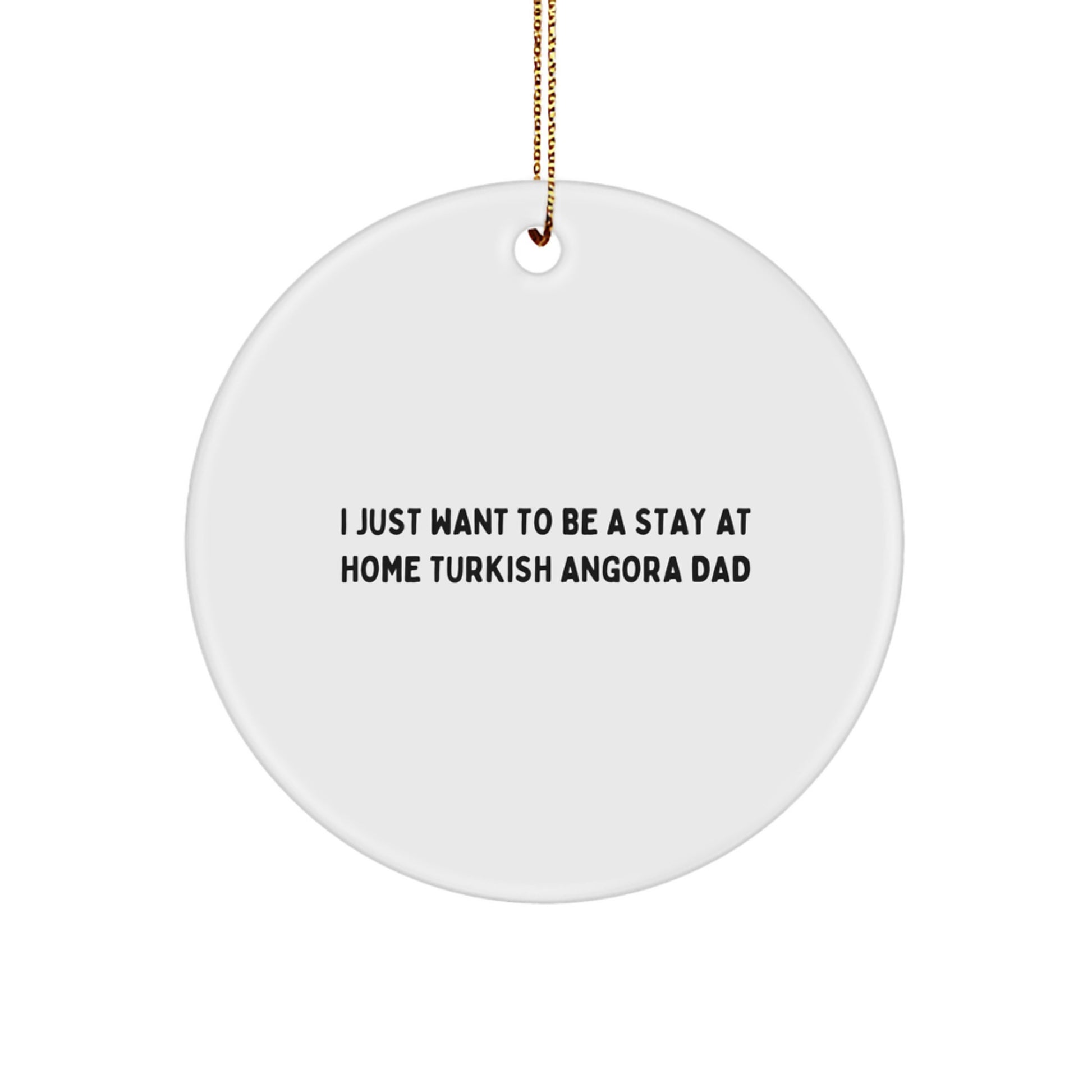 Funny Turkish Angora Cat Gifts from Dad, Circle Ornament for Men, Women, Family, Friends, Christmas Unique, I 'Just Want To Be A Stay At Home Turkish Angora Dad' - Image 1