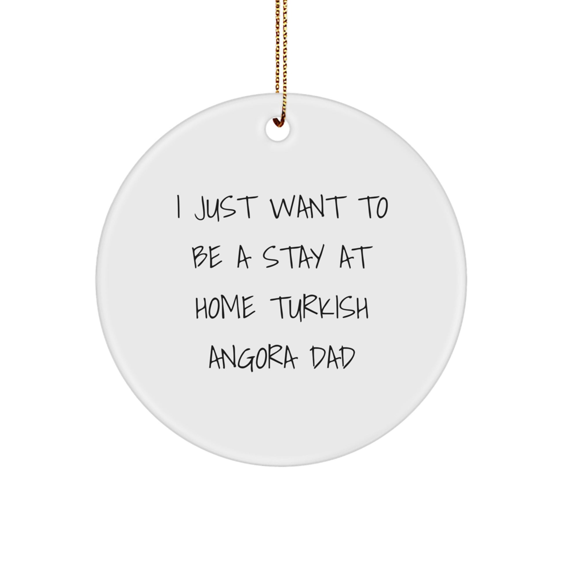 Funny Turkish Angora Cat Christmas Unique Gifts from Dads to Daughters Circle Ornament, 'I Just Want To Be A Stay At Home Turkish Angora Dad' Quote, Unique White Circle Decor - Image 1