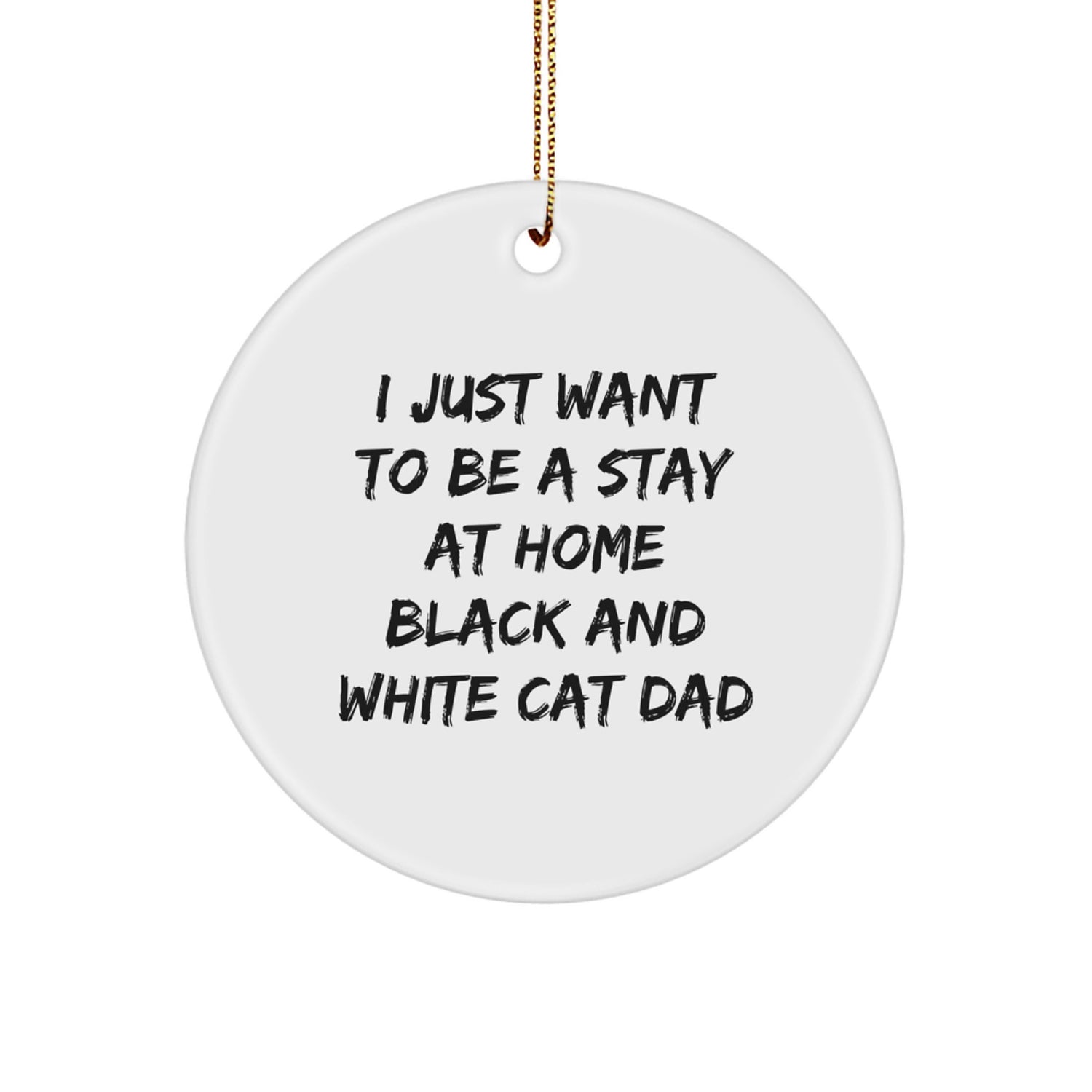 Funny Black and White Cat Dad Gifts, Christmas Circle Ornament, I Just Want To Be A Stay At Home Quote, Handmade Black and White Cat Decorations for Home Office - Image 1