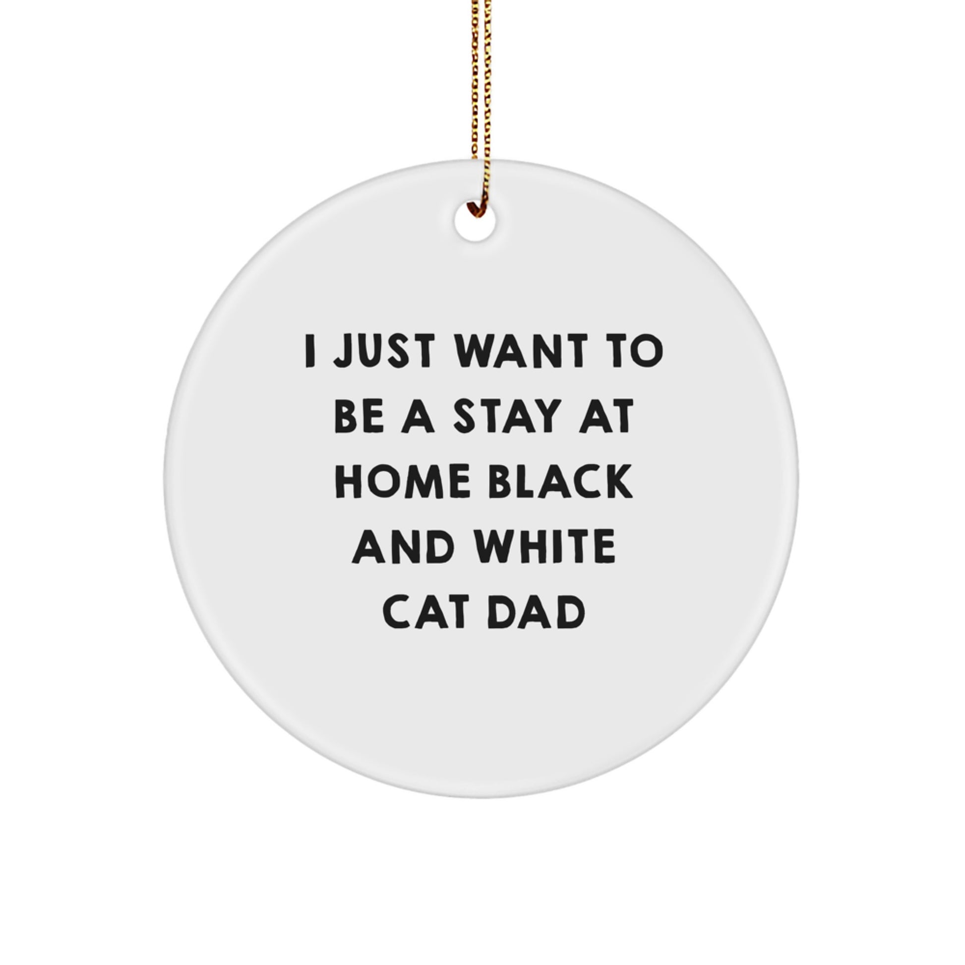 Funny Black and White Cat Gifts for Men - White Circle Ornament I Just Want To Be A Stay At Home Black And White Cat Dad Christmas Unique Gifts - Image 1