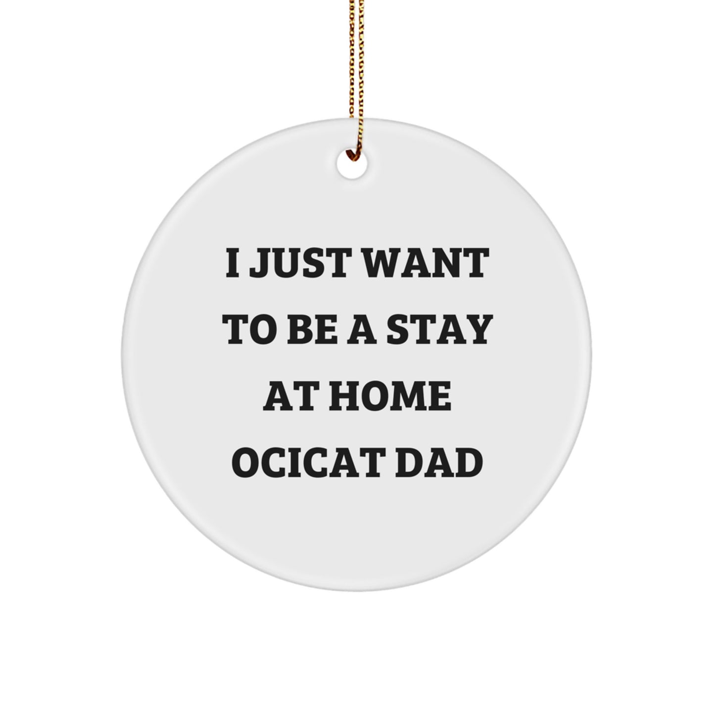 Ocicat Gifts for Dad, Funny Quote Circle Ornament, Christmas Unique Gifts from Family, I Just Want To Be A Stay At Home Ocicat Dad - Image 1