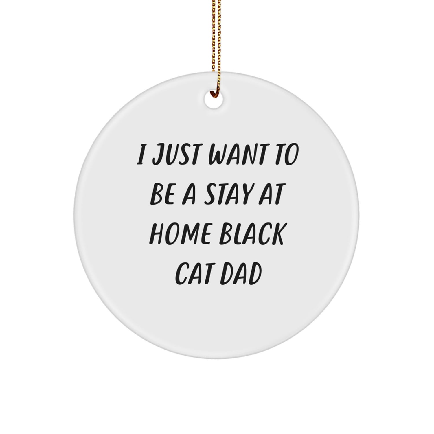 Funny Black Cat Circle Ornament Gifts for Black Cat Dad - 'I Just Want To Be A Stay At Home Black Cat Dad' Christmas Unique Gifts from Men to Family - Image 1