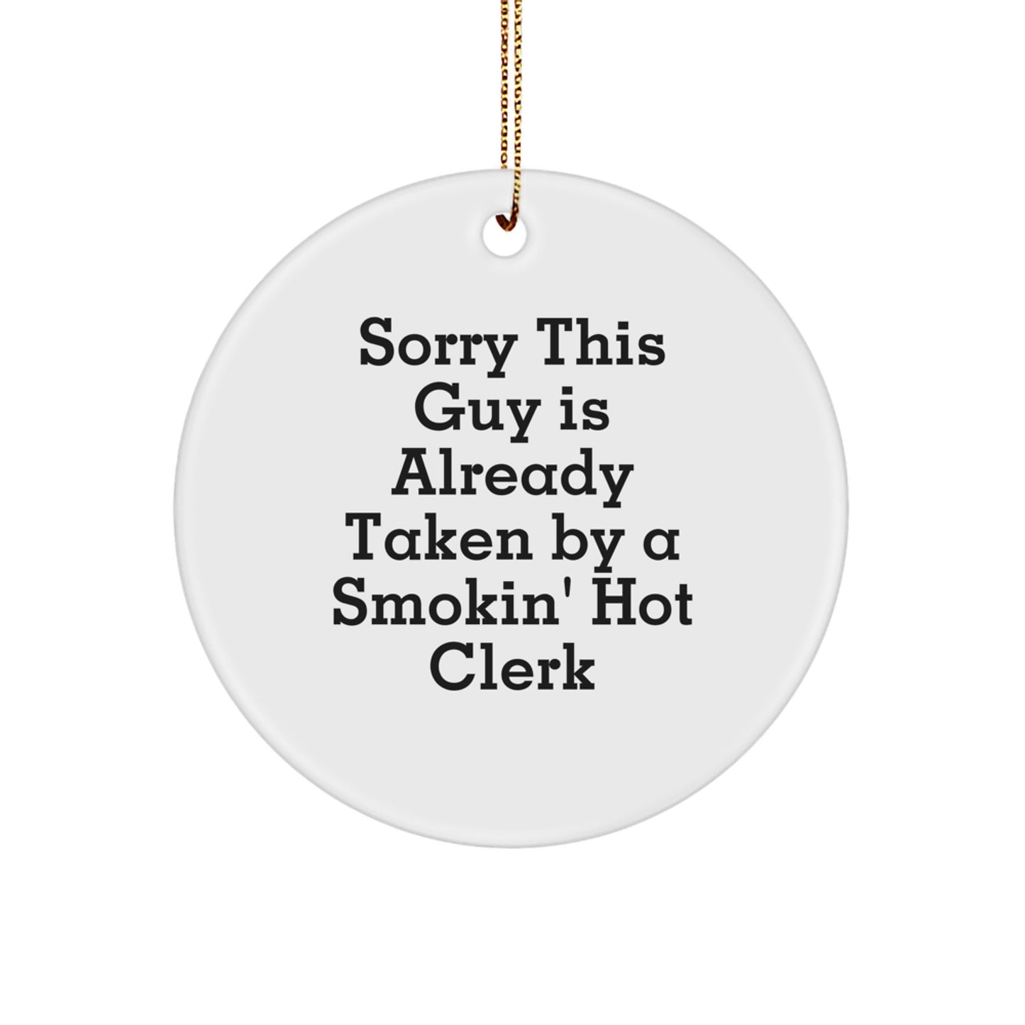 Clerk Gifts from Friends, Funny Circle Ornament for Christmas Unique Gifts, Sorry This Guy Is Already Taken By A Smokin' Hot Clerk - Image 1