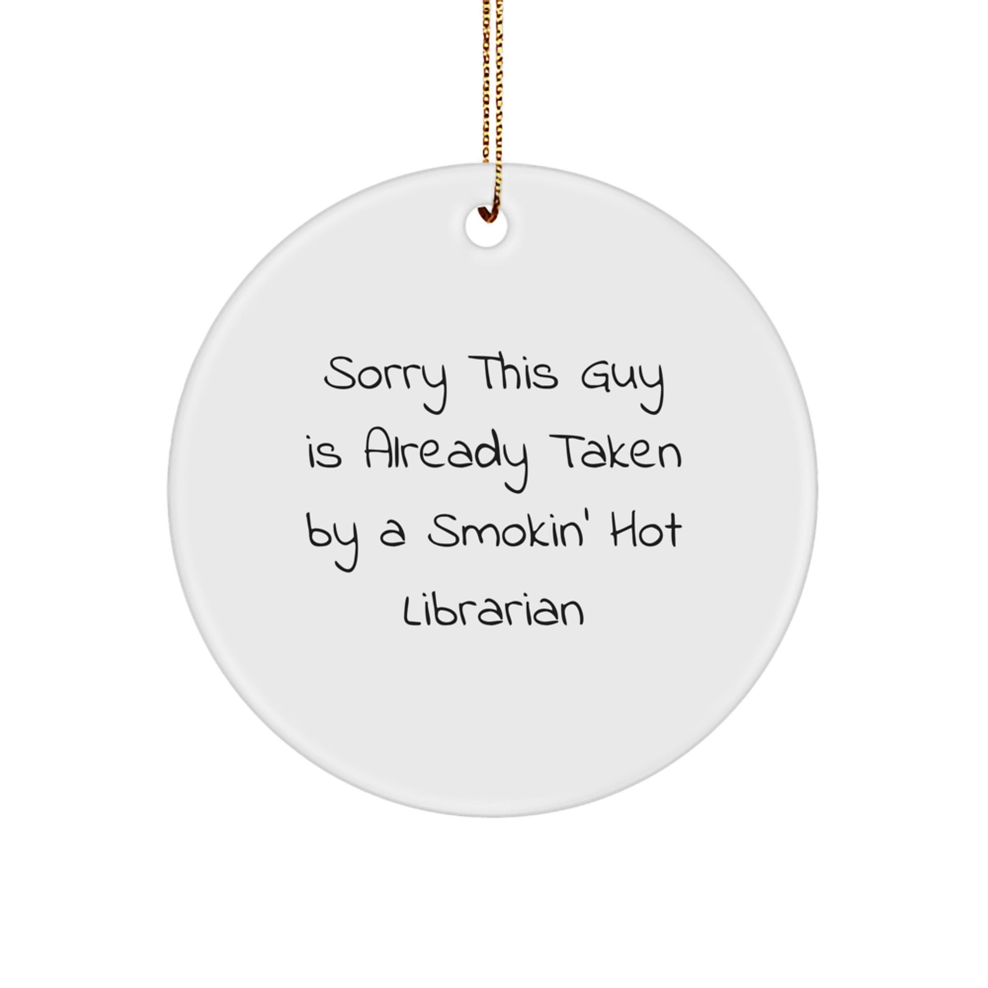 Librarian Gifts, Sorry This Guy Is Already Taken by a Smokin' Hot Librarian, Circle Ornament for Christmas - Image 1