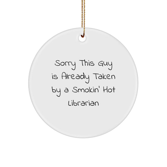 Librarian Gifts, Sorry This Guy Is Already Taken by a Smokin' Hot Librarian, Circle Ornament for Christmas - Image 1