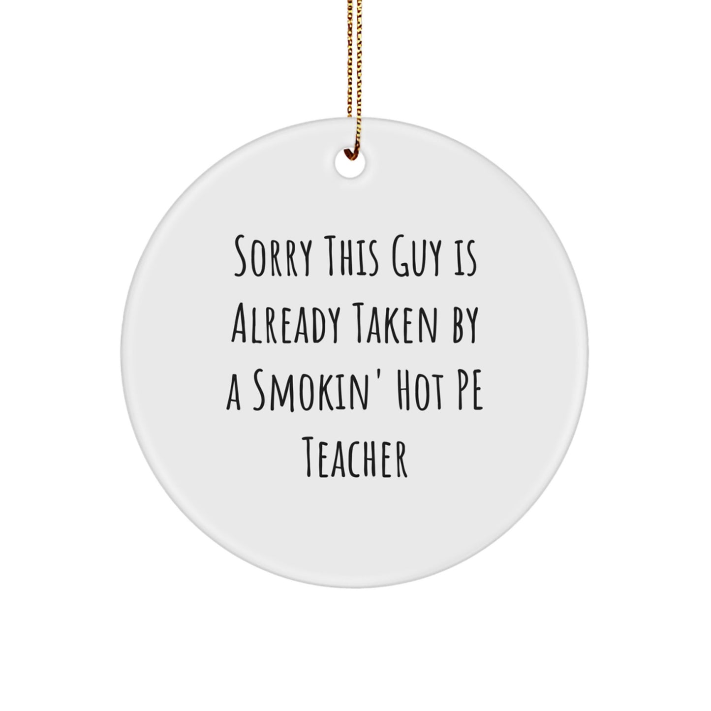 Funny PE Teacher Gifts from Men to Men - Sorry This Guy Is Already Taken By A Smokin' Hot PE Teacher Circle Ornament, Christmas Unique Gifts - Image 1