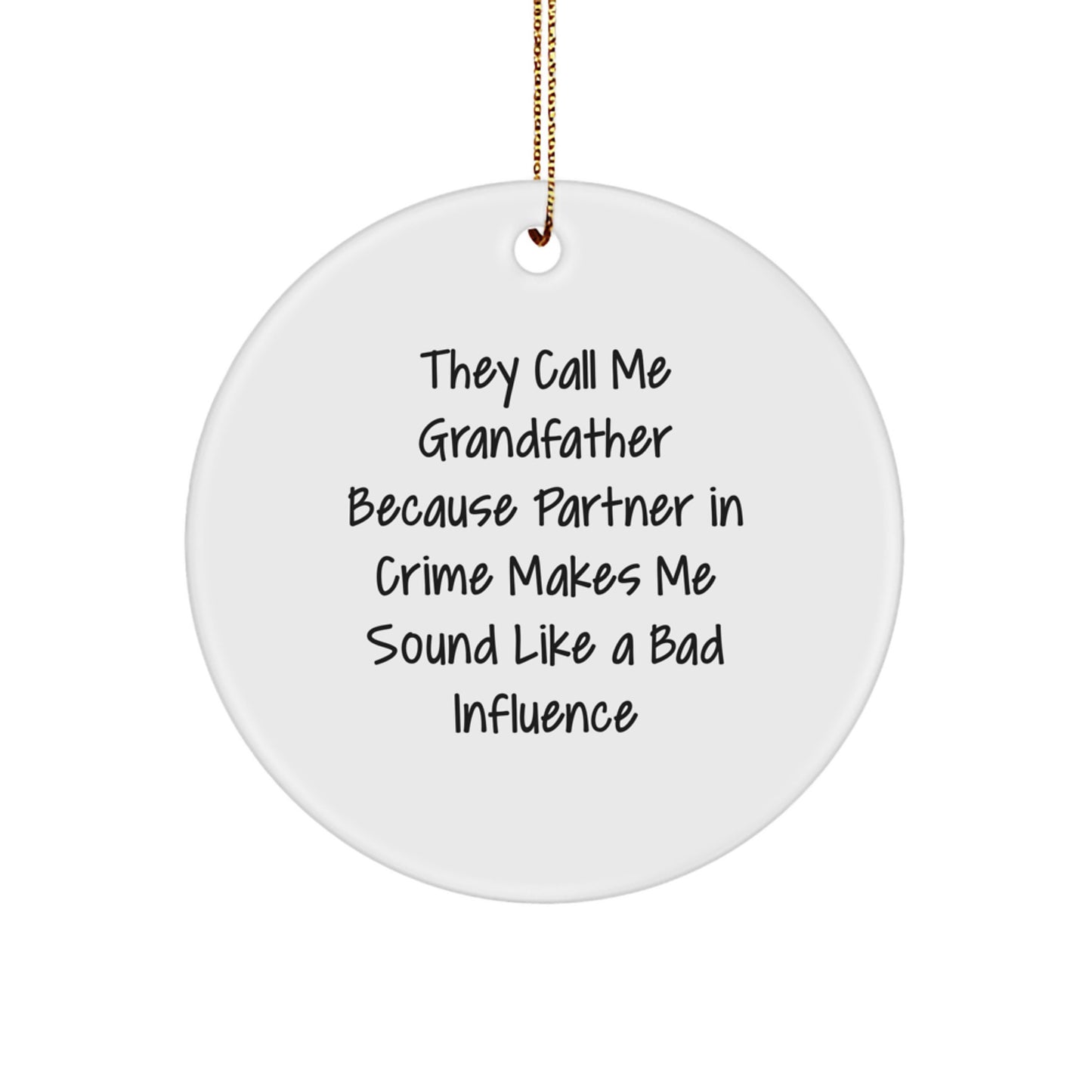 Grandfather Gifts from Men, Handmade Circle Ornament with Funny Quote 'They Call Me Grandfather Because Partner In Crime Makes Me Sound Like A Bad Influence' for Christmas - Image 1