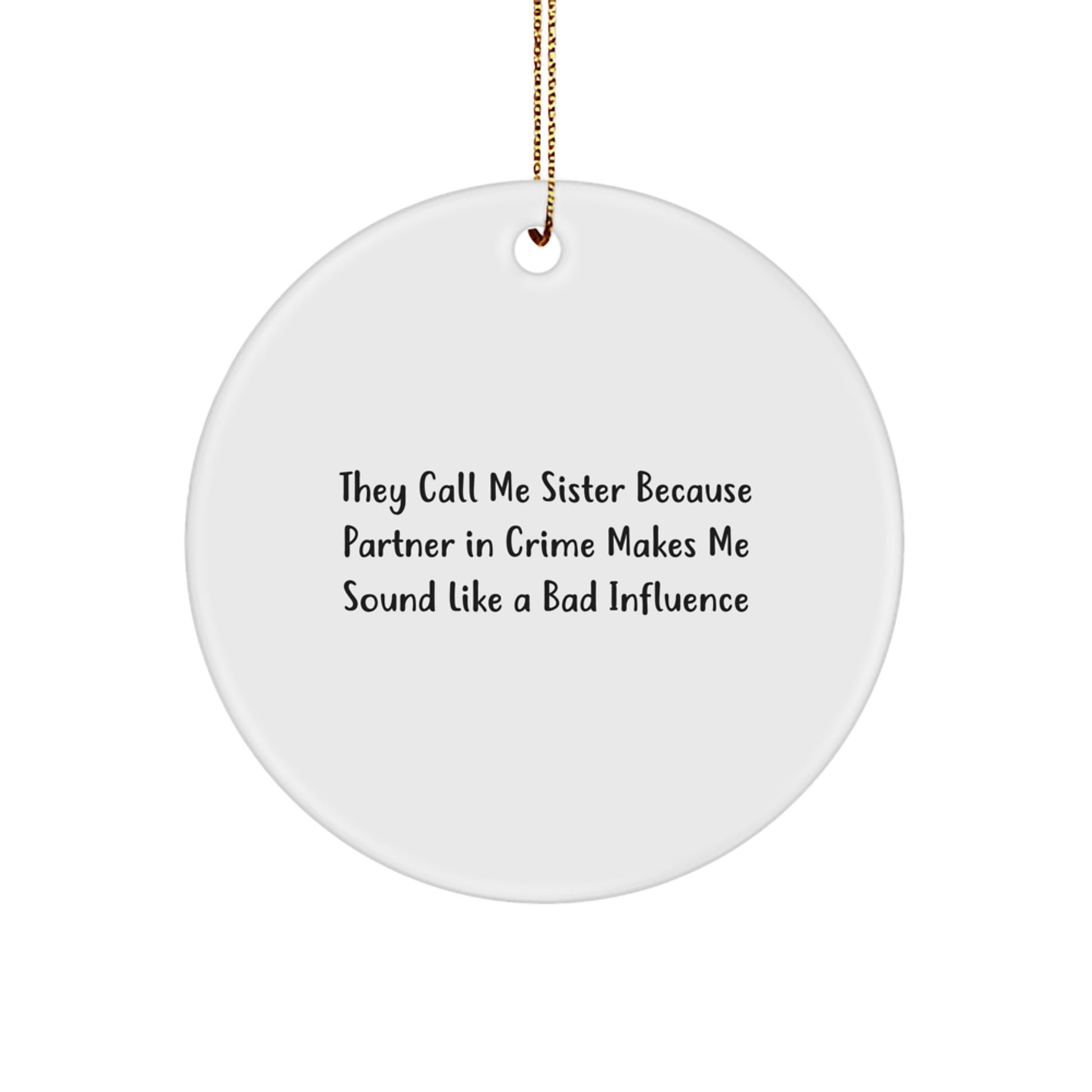 Funny Sister Circle Ornament Gifts from Men to Sister, They Call Me Sister Because Partner In Crime Makes Me Sound Like A Bad Influence, Circle Ornament for Sister, Christmas Unique Gifts for Sister - Image 1