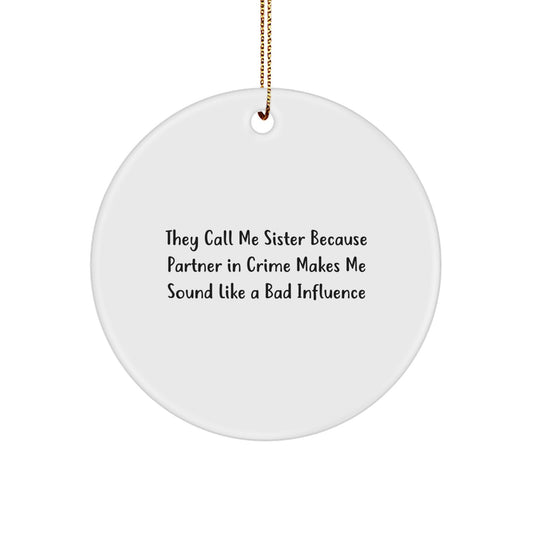 Funny Sister Circle Ornament Gifts from Men to Sister, They Call Me Sister Because Partner In Crime Makes Me Sound Like A Bad Influence, Circle Ornament for Sister, Christmas Unique Gifts for Sister - Image 1