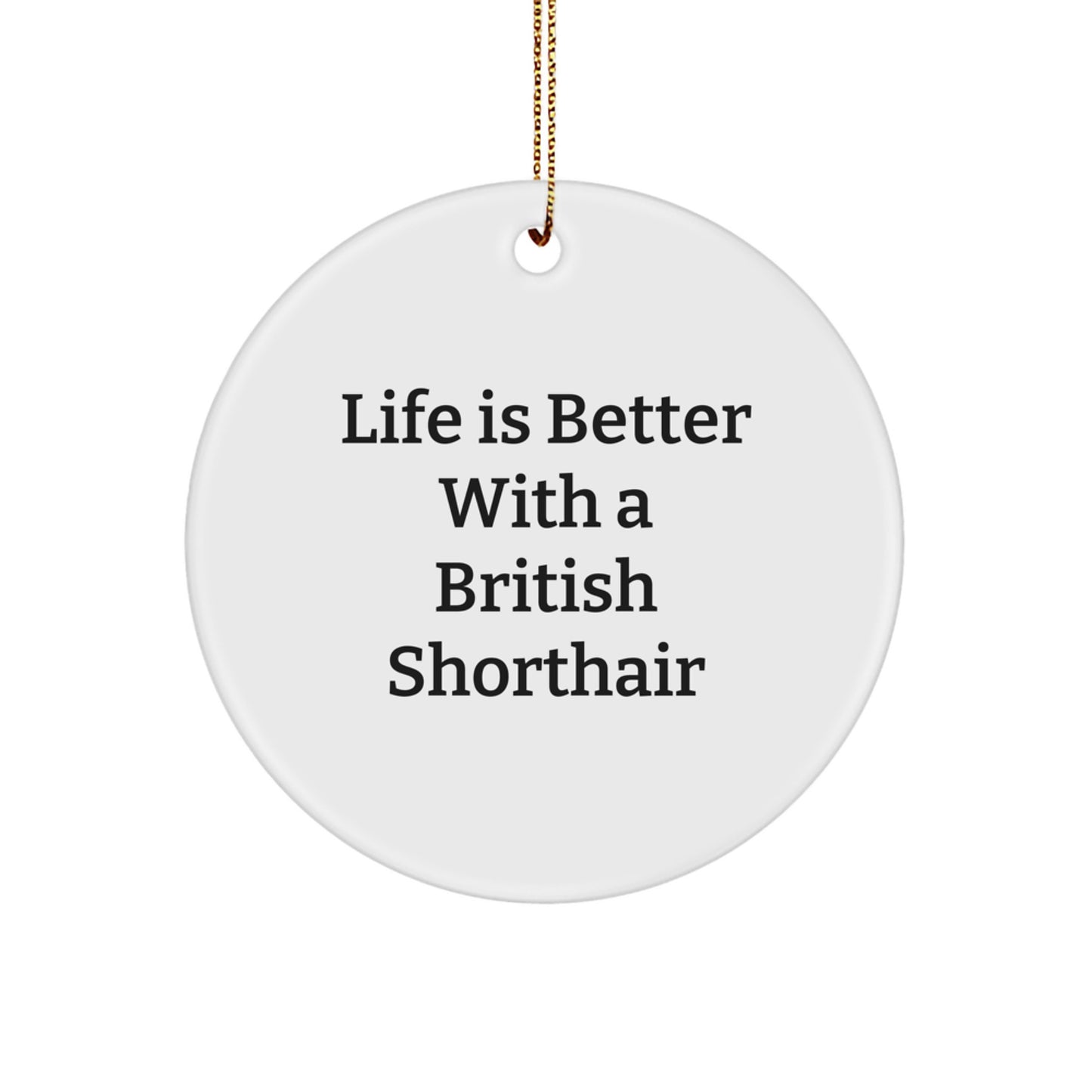 British Shorthair Cat Lover Gifts from Friends to Family, Circle Ornament with Quote 'Life Is Better With A British Shorthair', Perfect for Christmas Unique Gifts - Image 1
