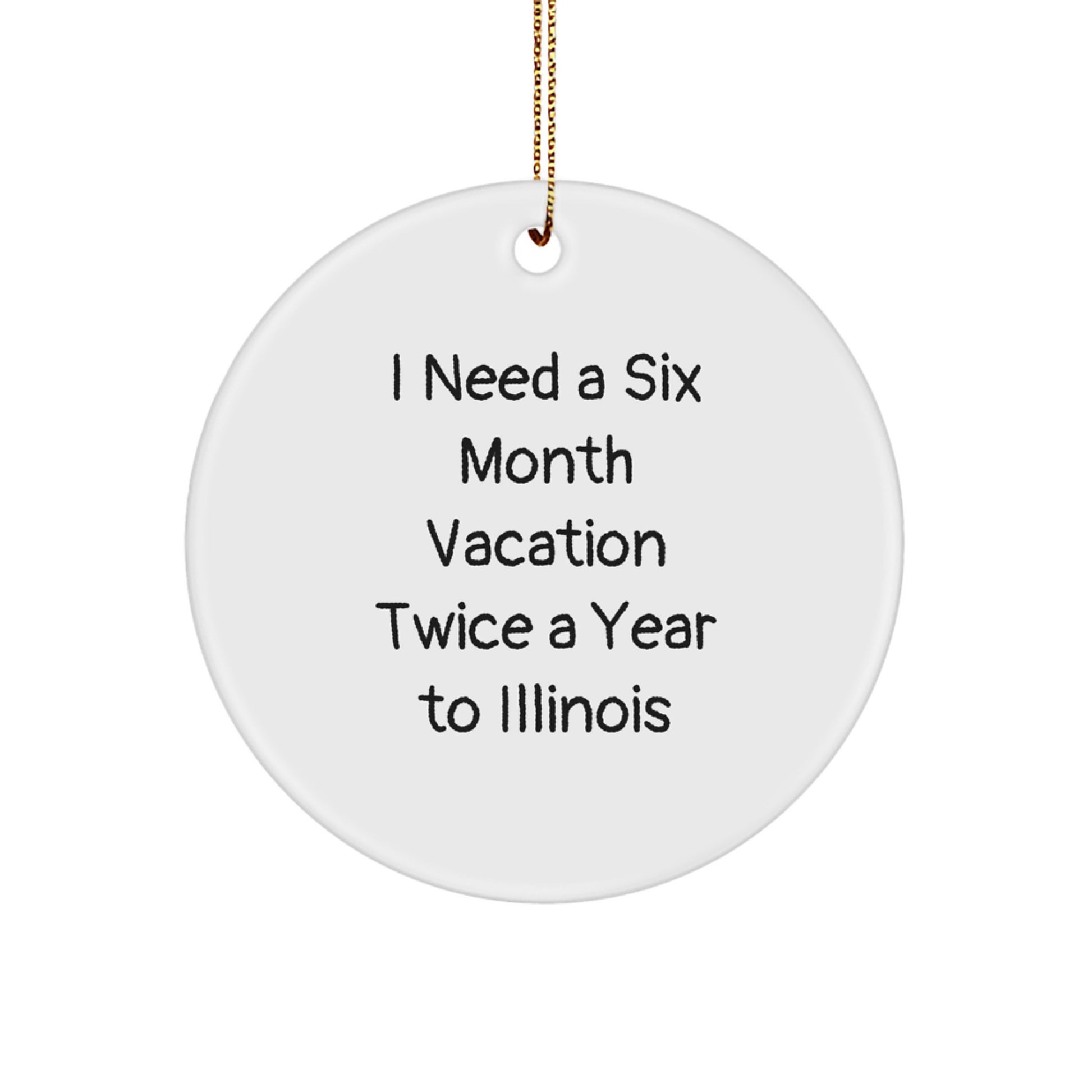 Funny Illinois Circle Ornaments Gifts from Friends and Family for Illinois Lovers - Six Month Vacation Twice A Year - Image 1