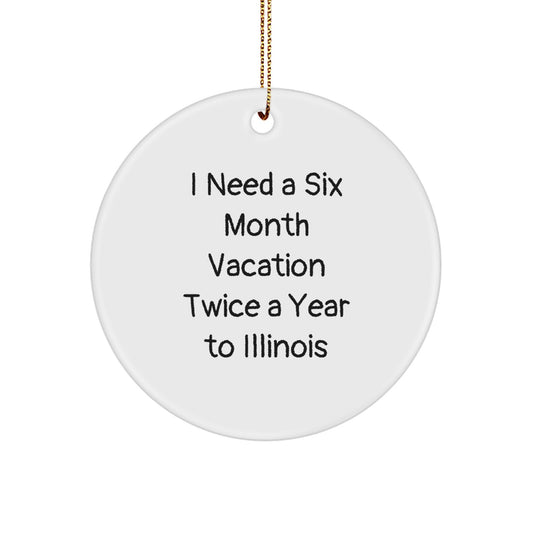 Funny Illinois Circle Ornaments Gifts from Friends and Family for Illinois Lovers - Six Month Vacation Twice A Year - Image 1