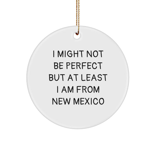 New Mexico Gifts from Friends - I Might Not Be Perfect But At Least I Am From New Mexico, Funny Circle Ornament for Christmas - Image 1