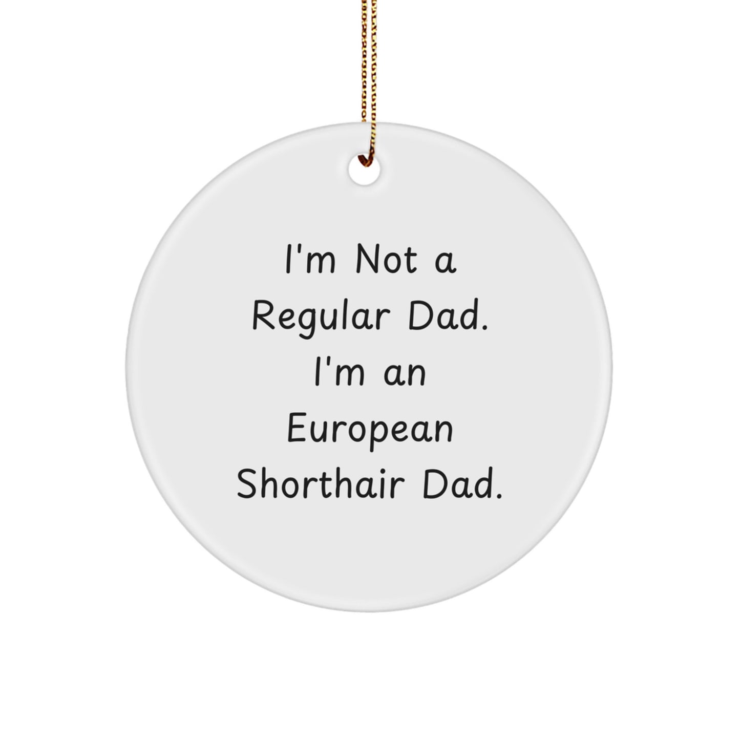 Funny European Shorthair Cat Dad Gifts Christmas Circle Ornament, 'I'm Not A Regular Dad. I'm An European Shorthair Dad.' - Unique Holiday Decor for Him from Dad to European Shorthair Cat Lover - Image 1