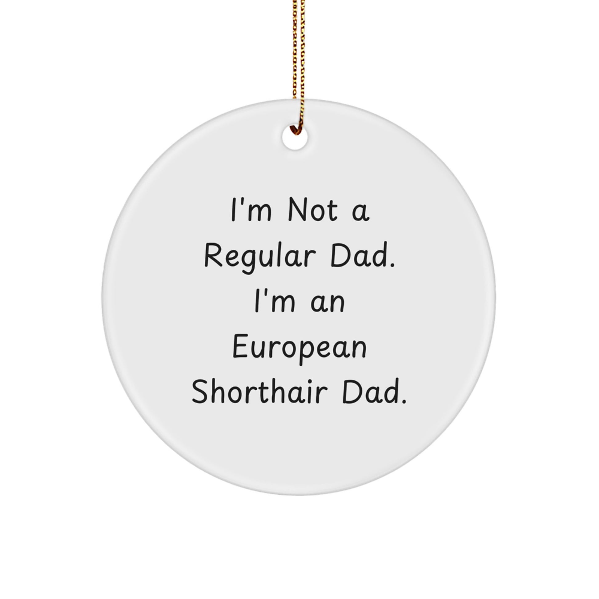 Funny European Shorthair Cat Dad Gifts Christmas Circle Ornament, 'I'm Not A Regular Dad. I'm An European Shorthair Dad.' - Unique Holiday Decor for Him from Dad to European Shorthair Cat Lover - Image 1