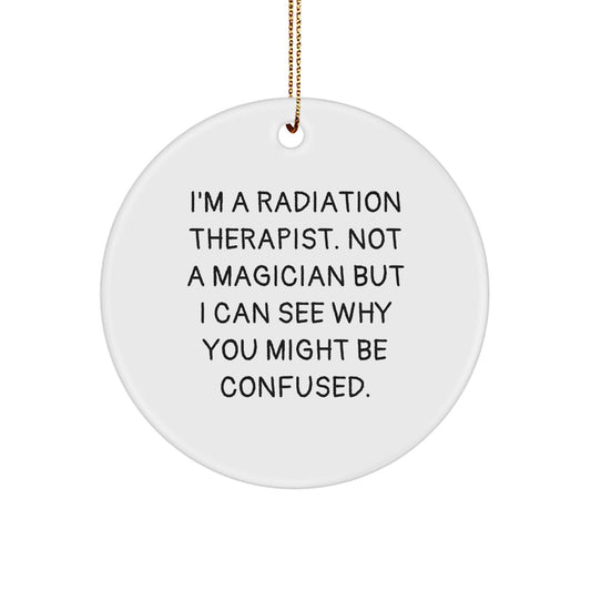 Funny Radiation Therapist Gifts for Men, Circle Ornament, Unique Christmas Memorable Presents, I'm A Radiation Therapist, Not A Magician, Humorous Occupational Decor - Image 1