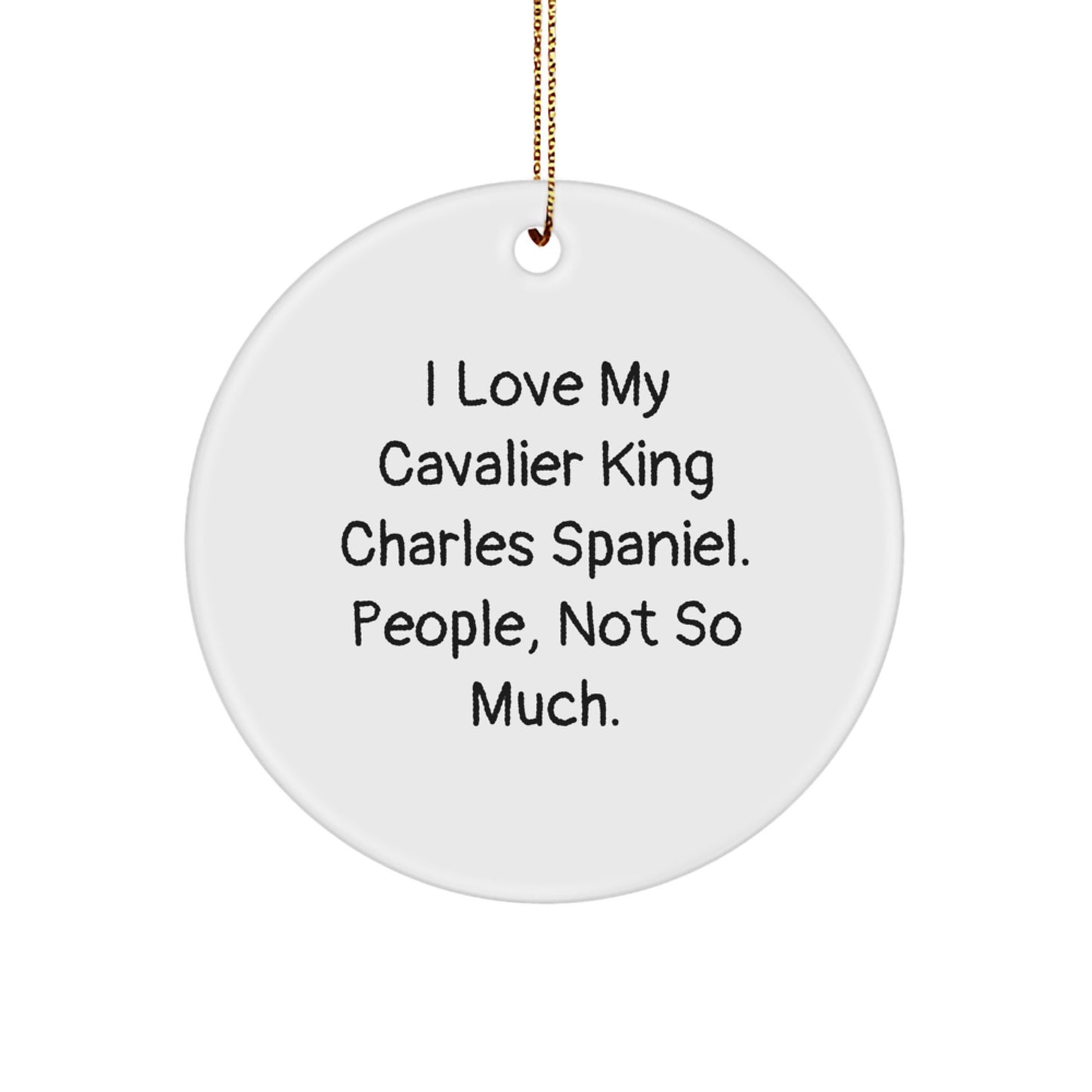 Funny Cavalier King Charles Spaniel Dog Gifts, Circle Ornament, I Love My Cavalier King Charles Spaniel. People, Not So Much. Christmas Unique - Image 1