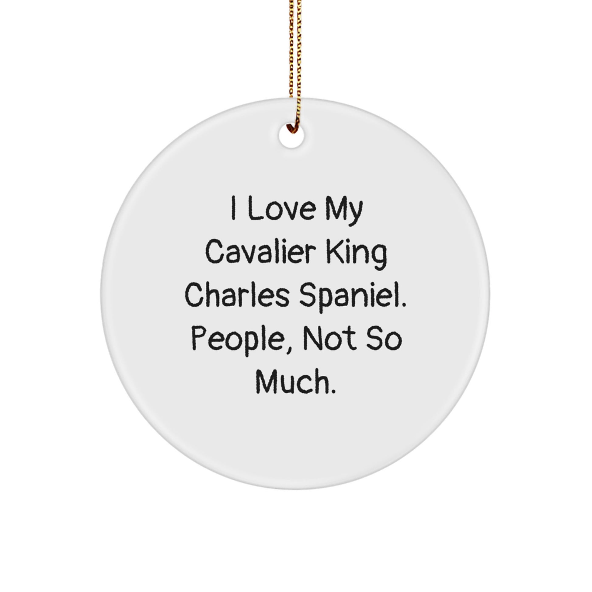 Funny Cavalier King Charles Spaniel Dog Gifts, Circle Ornament, I Love My Cavalier King Charles Spaniel. People, Not So Much. Christmas Unique - Image 1