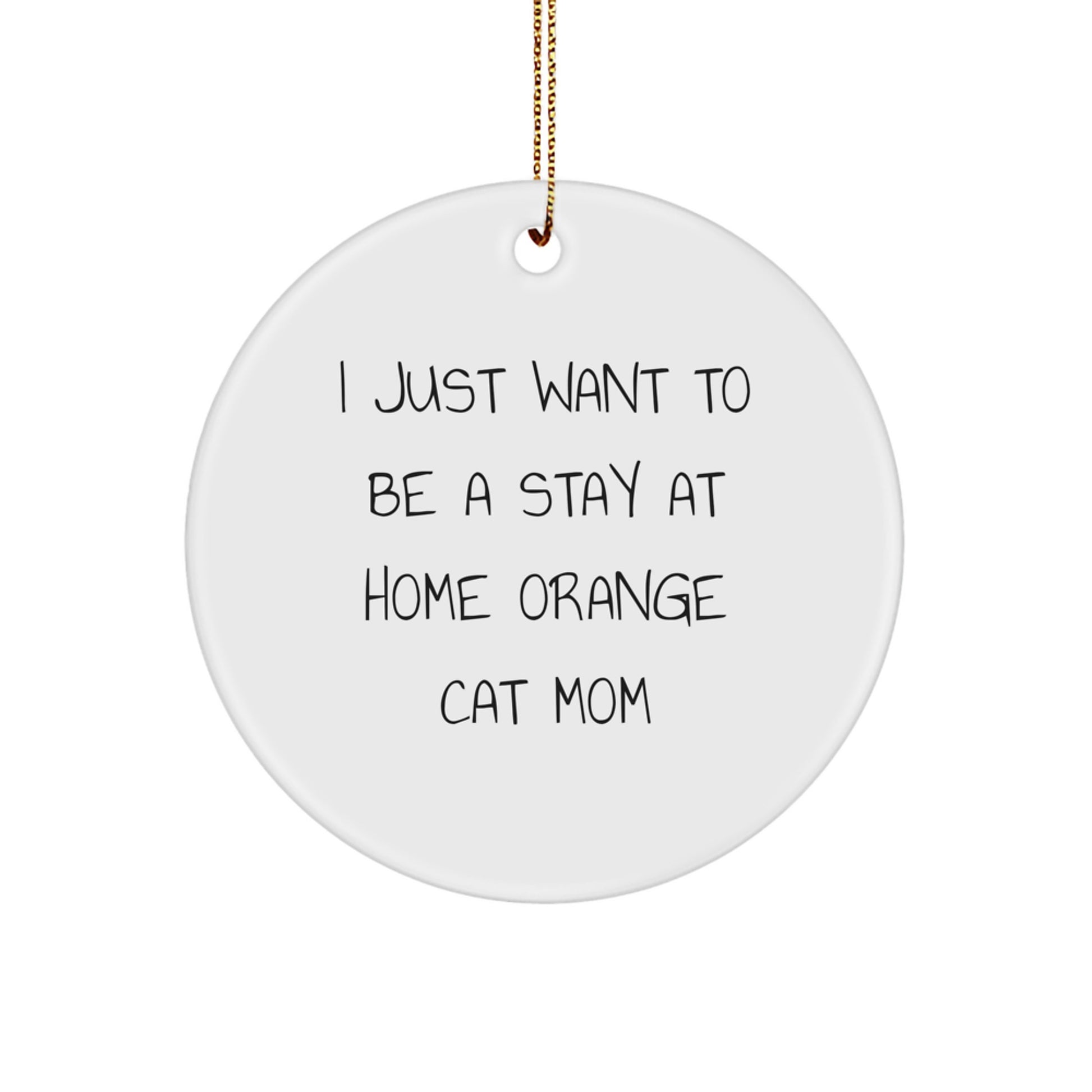 Orange Cat Mom's Funny Christmas Unique Gift for Home Decor, 'I Just Want To Be A Stay At Home Orange Cat Mom' Circle Ornament, Unique Presents from Friends or Family - Image 1