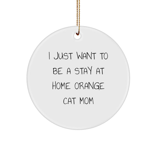 Orange Cat Mom's Funny Christmas Unique Gift for Home Decor, 'I Just Want To Be A Stay At Home Orange Cat Mom' Circle Ornament, Unique Presents from Friends or Family - Image 1