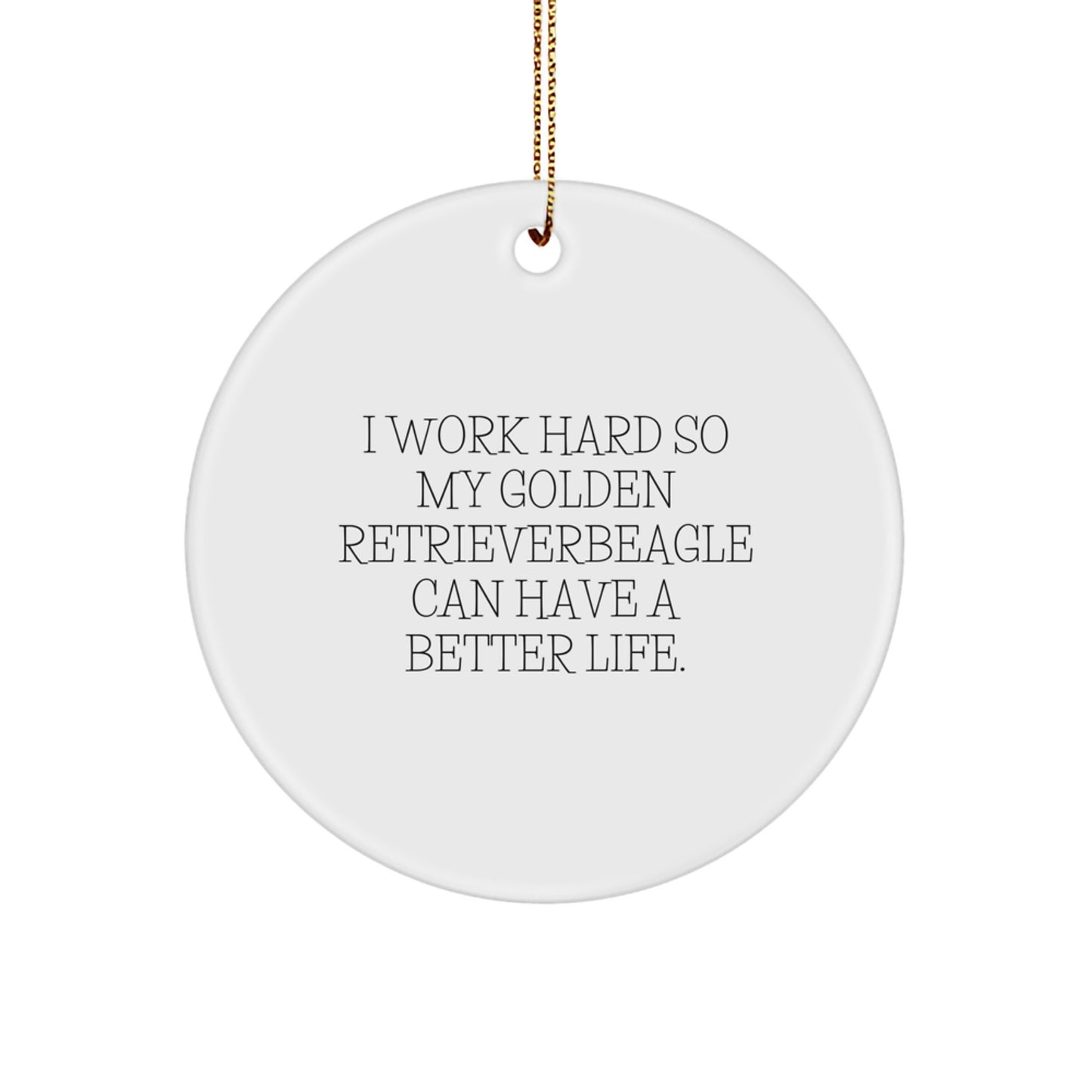 Funny Golden Retriever Dog Gifts from Men to Friends - Circle Ornament with I Work Hard So My Golden Retriever Can Have A Better Life. Quote, Christmas Unique Gifts for Golden Retriever Dog Lovers - Image 1