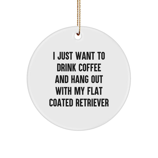 Funny Flat Coated Retriever Dog Gifts for Men, Women, or Friends - 'I Just Want to Drink Coffee and Hang Out with My Flat Coated Retriever' Circle Ornament for Christmas - Image 1