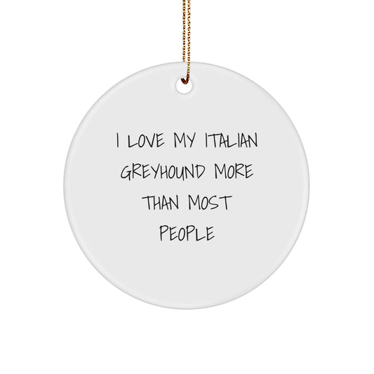 Funny Italian Greyhound Dog Christmas Unique Gifts from Friends for Italian Greyhound Dog Lover Circle Ornament, 'I Love My Italian Greyhound More Than Most People' Quote - Image 1