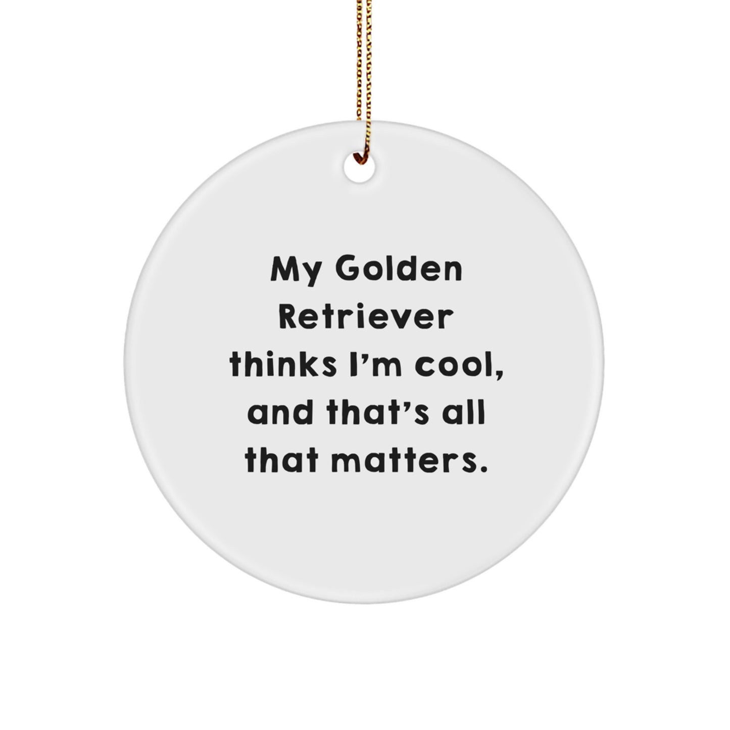 Golden Retriever Dog Lovers Gifts - Funny Circle Ornament with Quote 'My Golden Retriever Thinks I'm Cool, And That's All That Matters.' - Christmas Unique Gifts from Family - Image 1