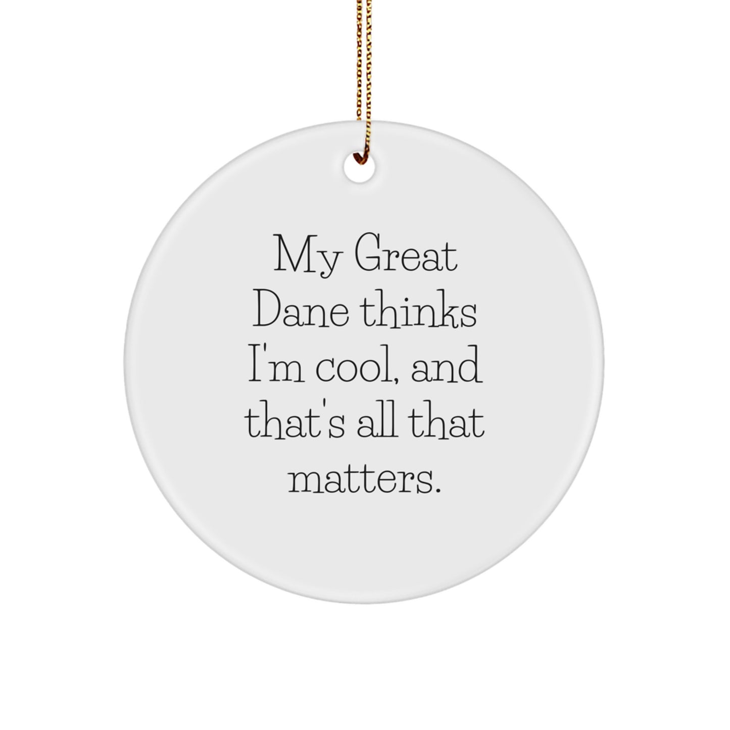 Funny Great Dane Dog Gifts - 'My Great Dane Thinks I'm Cool, And That's All That Matters.' Circle Ornament for Men, Women, Friends, Family, and Coworkers - Christmas Unique Gifts from Home - Image 1