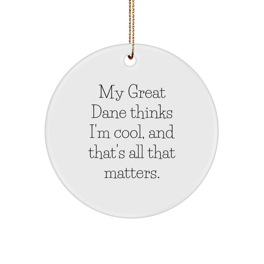Funny Great Dane Dog Gifts - 'My Great Dane Thinks I'm Cool, And That's All That Matters.' Circle Ornament for Men, Women, Friends, Family, and Coworkers - Christmas Unique Gifts from Home - Image 1