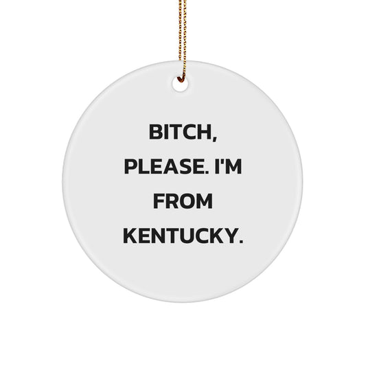 Funny 'B-tch, Please. I'm From Kentucky.' Christmas Unique Gifts from Kentucky - Circle Ornament for Men, Women, Friends, or Family - Image 1