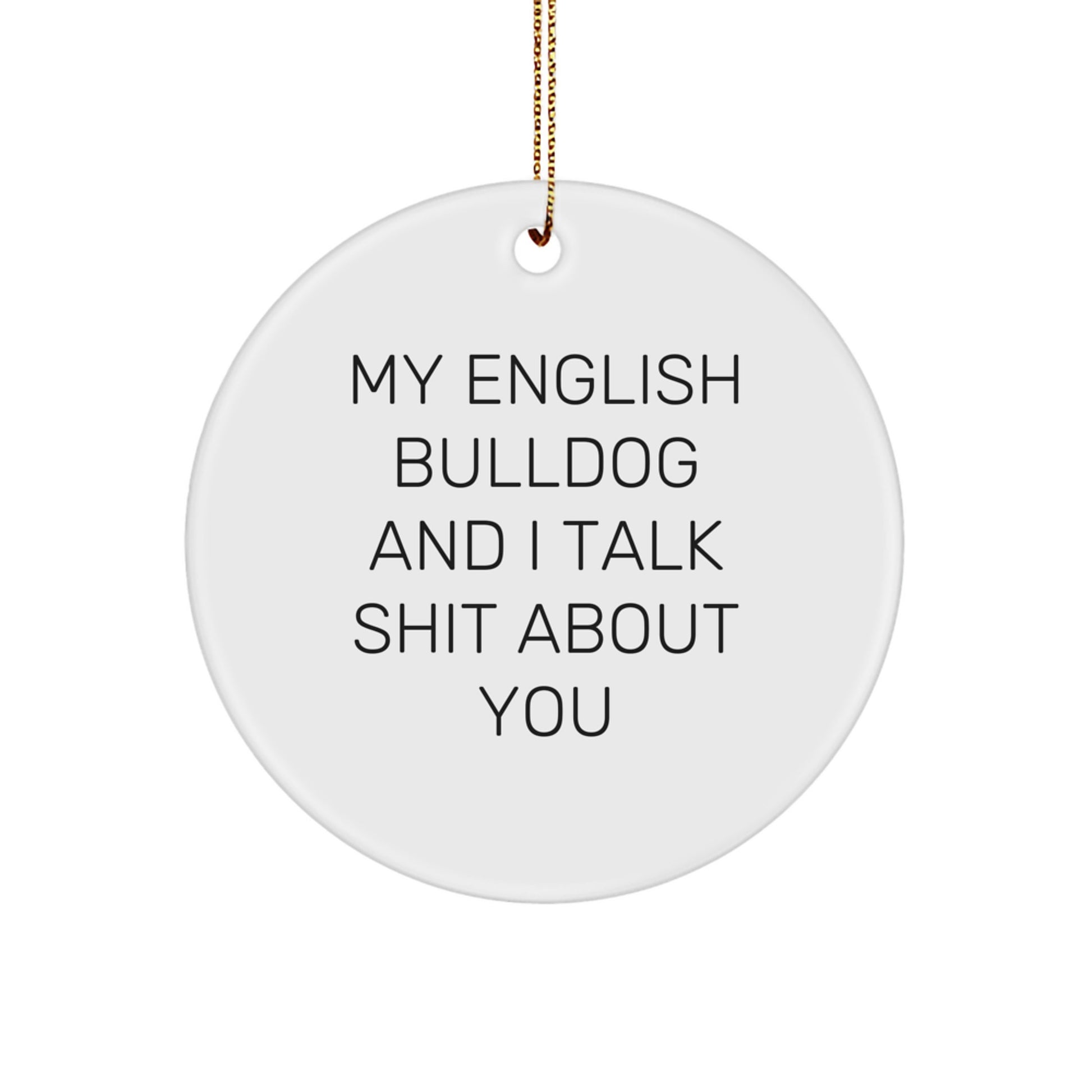 Funny English Bulldog Lover Gifts from Friends for Men or Women - My English Bulldog And I Talk Shit About You Christmas Unique Circle Ornament - Image 1
