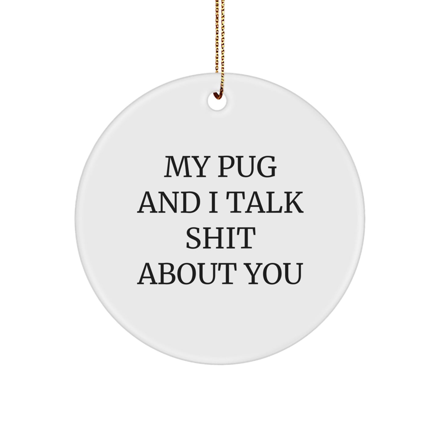 Funny Pug Dog Circle Ornament Gifts from Friends for Christmas, Cute Pug Dog Quotes, Unique Pug Dog Circle Ornament, My Pug And I Talk Shit About You, Circle Ornaments for Pug Dog Owners - Image 1