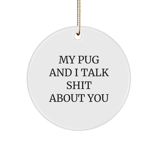 Funny Pug Dog Circle Ornament Gifts from Friends for Christmas, Cute Pug Dog Quotes, Unique Pug Dog Circle Ornament, My Pug And I Talk Shit About You, Circle Ornaments for Pug Dog Owners - Image 1