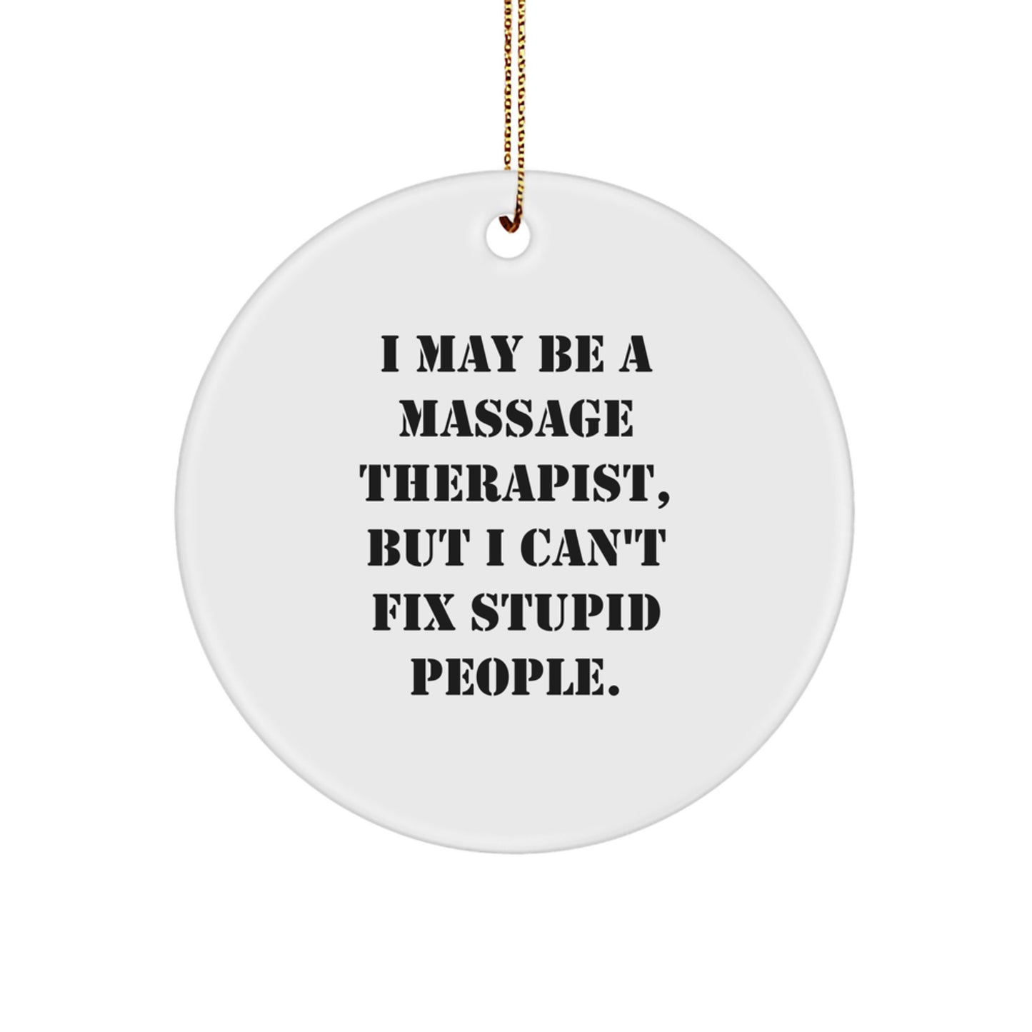 Massage Therapist Gifts from Friends - Funny Circle Ornament, 'I May Be A Massage Therapist, But I Can't Fix Stupid People.' - Image 1