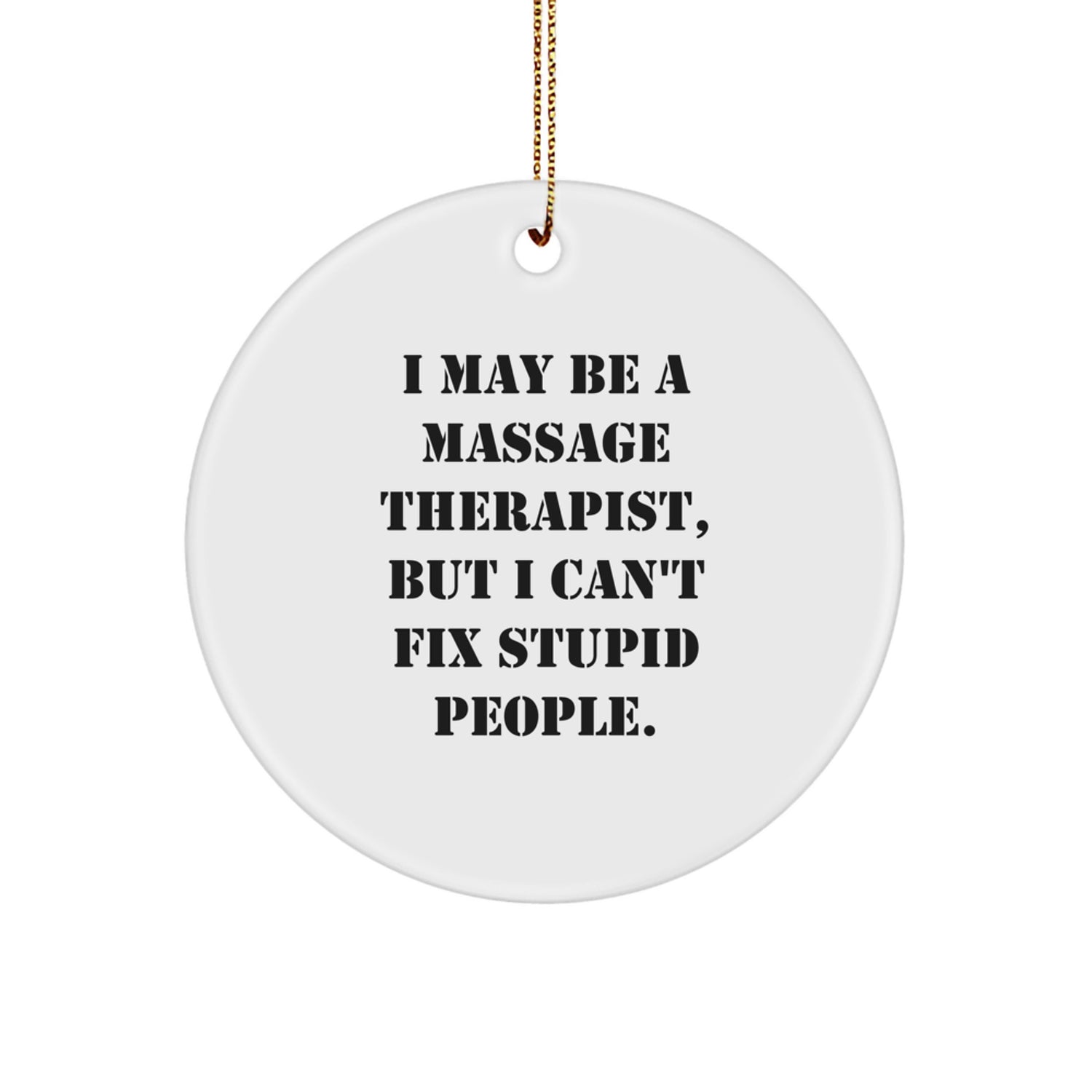 Massage Therapist Gifts from Friends - Funny Circle Ornament, 'I May Be A Massage Therapist, But I Can't Fix Stupid People.' - Image 1