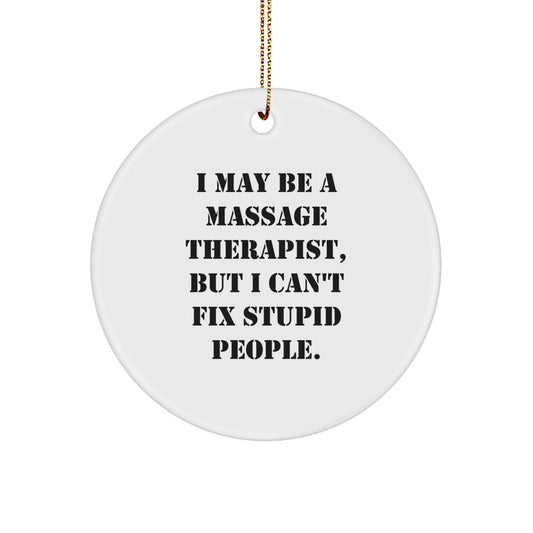 Massage Therapist Gifts from Friends - Funny Circle Ornament, 'I May Be A Massage Therapist, But I Can't Fix Stupid People.' - Image 1