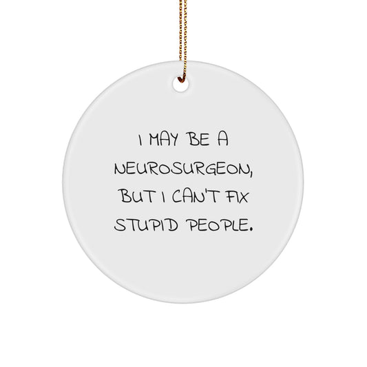 Funny Neurosurgeon Gifts from Friends for Christmas Unique Circle Ornament I May Be A Neurosurgeon But I Cant Fix Stupid People - Image 1
