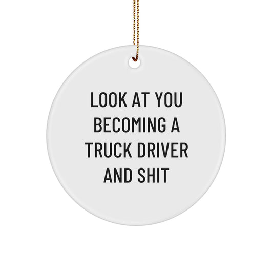 Funny Truck Driver Gifts from Friends - Look At You Becoming A Truck Driver And Shit - Circle Ornament for Christmas Unique Gifts - Image 1